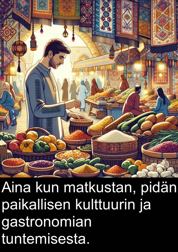 paikallisen: Aina kun matkustan, pidän paikallisen kulttuurin ja gastronomian tuntemisesta.