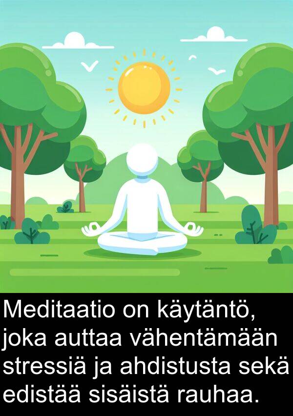 edistää: Meditaatio on käytäntö, joka auttaa vähentämään stressiä ja ahdistusta sekä edistää sisäistä rauhaa.