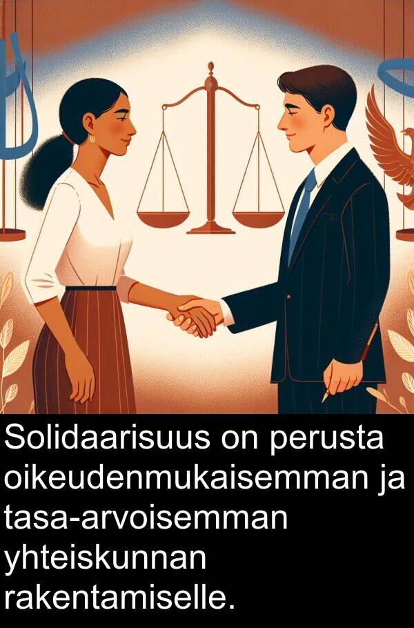 oikeudenmukaisemman: Solidaarisuus on perusta oikeudenmukaisemman ja tasa-arvoisemman yhteiskunnan rakentamiselle.