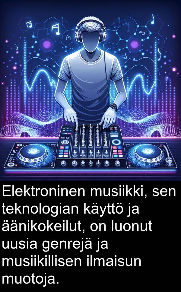 genrejä: Elektroninen musiikki, sen teknologian käyttö ja äänikokeilut, on luonut uusia genrejä ja musiikillisen ilmaisun muotoja.