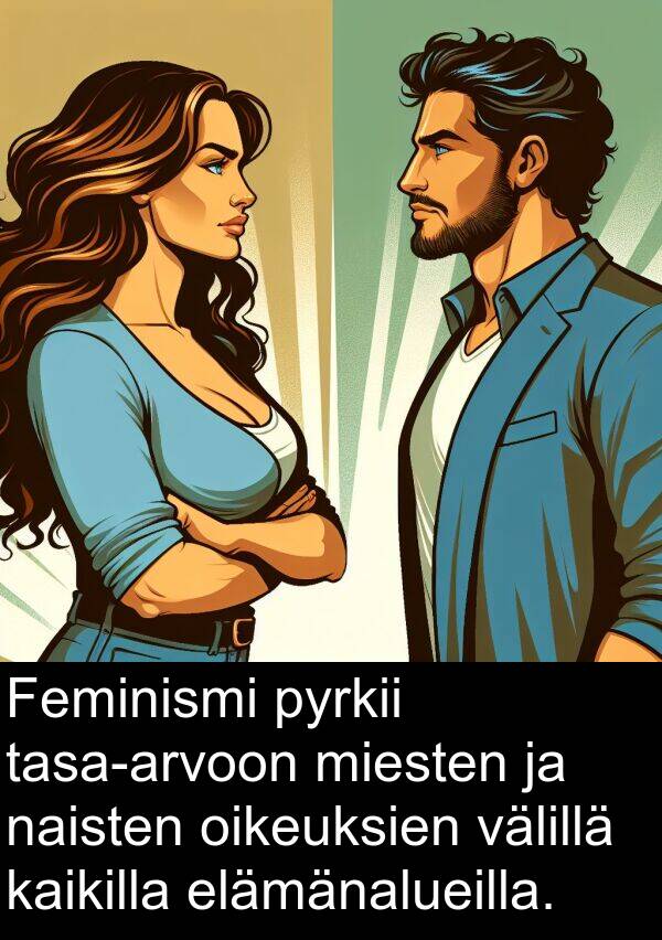 oikeuksien: Feminismi pyrkii tasa-arvoon miesten ja naisten oikeuksien välillä kaikilla elämänalueilla.