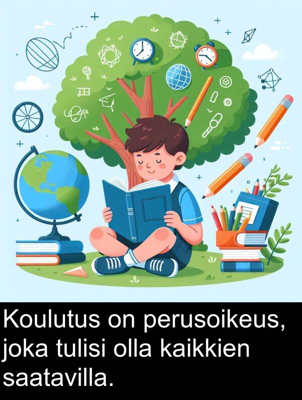 saatavilla: Koulutus on perusoikeus, joka tulisi olla kaikkien saatavilla.