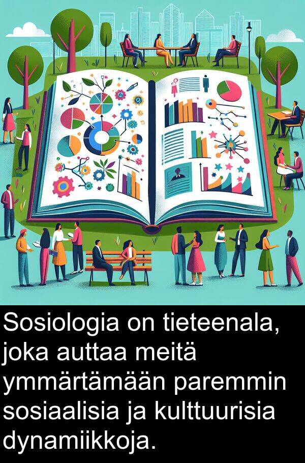 dynamiikkoja: Sosiologia on tieteenala, joka auttaa meitä ymmärtämään paremmin sosiaalisia ja kulttuurisia dynamiikkoja.