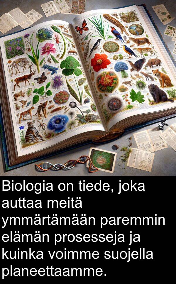 elämän: Biologia on tiede, joka auttaa meitä ymmärtämään paremmin elämän prosesseja ja kuinka voimme suojella planeettaamme.