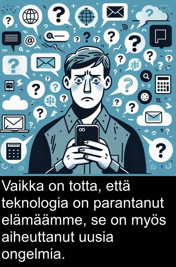 parantanut: Vaikka on totta, että teknologia on parantanut elämäämme, se on myös aiheuttanut uusia ongelmia.