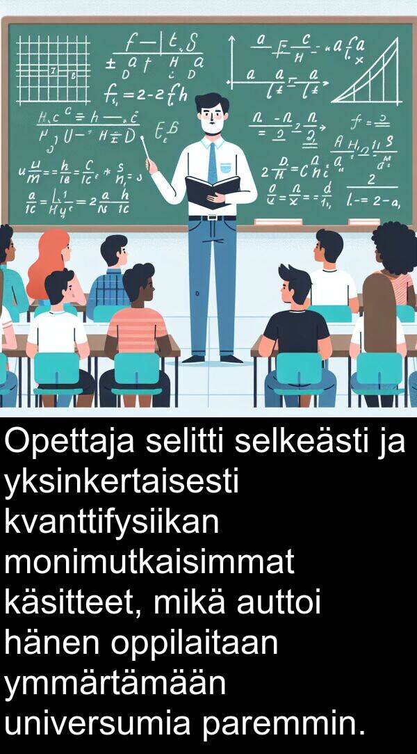 selkeästi: Opettaja selitti selkeästi ja yksinkertaisesti kvanttifysiikan monimutkaisimmat käsitteet, mikä auttoi hänen oppilaitaan ymmärtämään universumia paremmin.