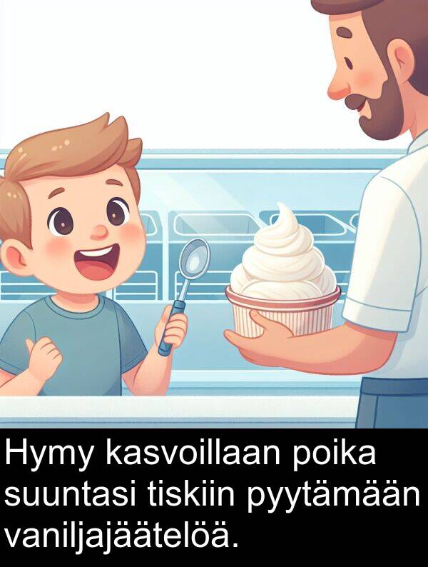 poika: Hymy kasvoillaan poika suuntasi tiskiin pyytämään vaniljajäätelöä.