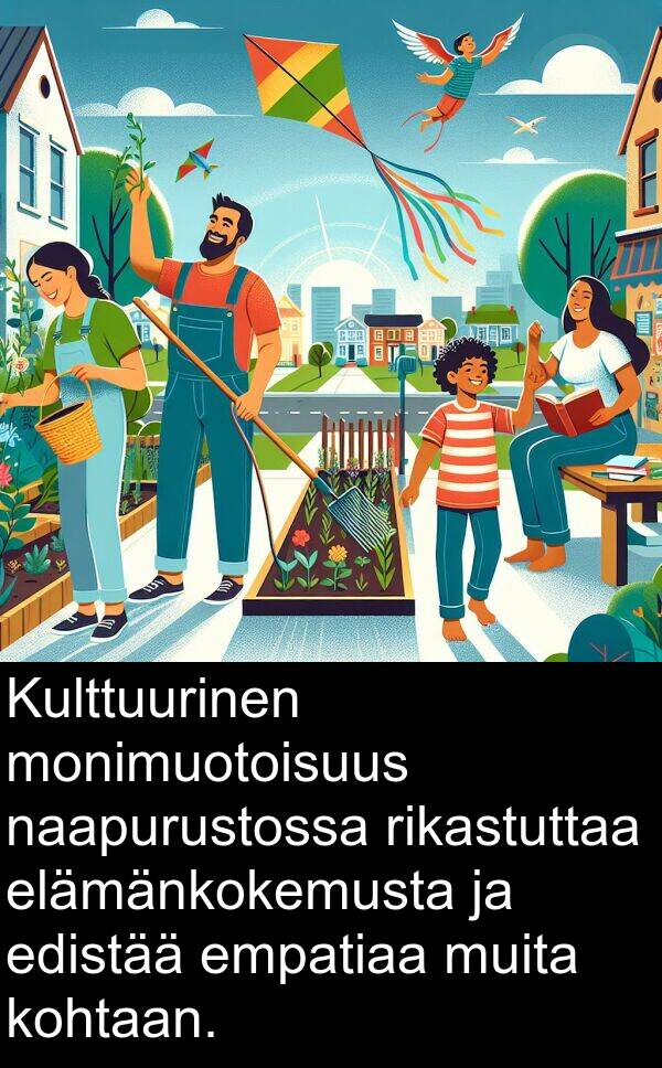 edistää: Kulttuurinen monimuotoisuus naapurustossa rikastuttaa elämänkokemusta ja edistää empatiaa muita kohtaan.