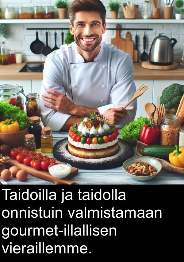 onnistuin: Taidoilla ja taidolla onnistuin valmistamaan gourmet-illallisen vieraillemme.