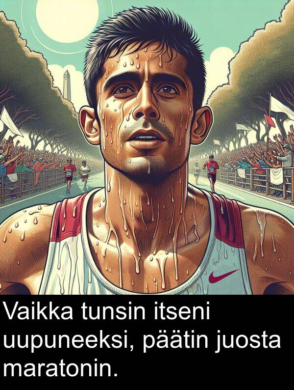 päätin: Vaikka tunsin itseni uupuneeksi, päätin juosta maratonin.