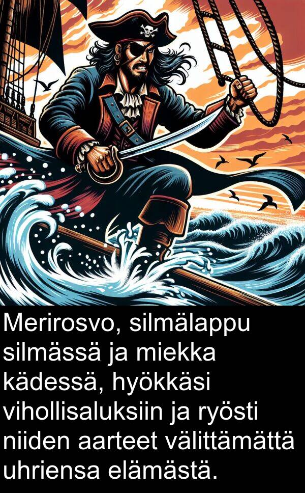 aarteet: Merirosvo, silmälappu silmässä ja miekka kädessä, hyökkäsi vihollisaluksiin ja ryösti niiden aarteet välittämättä uhriensa elämästä.