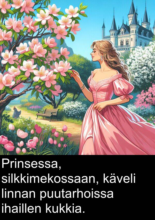 silkkimekossaan: Prinsessa, silkkimekossaan, käveli linnan puutarhoissa ihaillen kukkia.