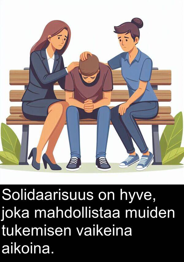 vaikeina: Solidaarisuus on hyve, joka mahdollistaa muiden tukemisen vaikeina aikoina.