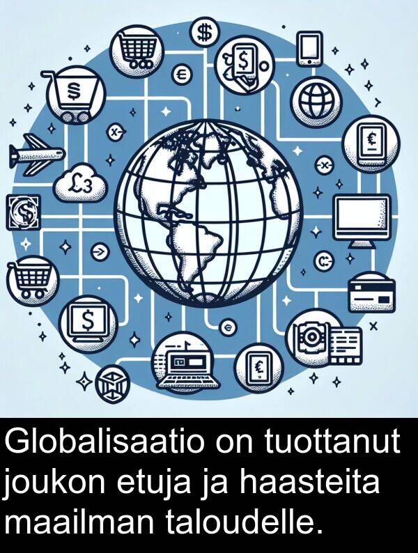 maailman: Globalisaatio on tuottanut joukon etuja ja haasteita maailman taloudelle.