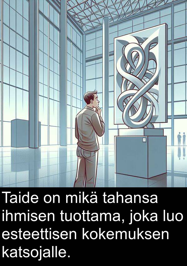 katsojalle: Taide on mikä tahansa ihmisen tuottama, joka luo esteettisen kokemuksen katsojalle.