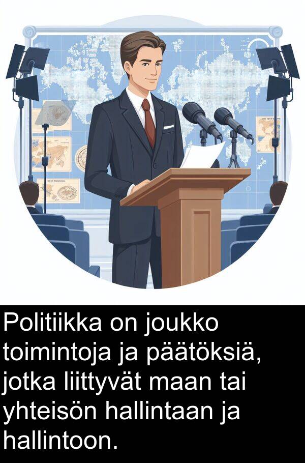 päätöksiä: Politiikka on joukko toimintoja ja päätöksiä, jotka liittyvät maan tai yhteisön hallintaan ja hallintoon.