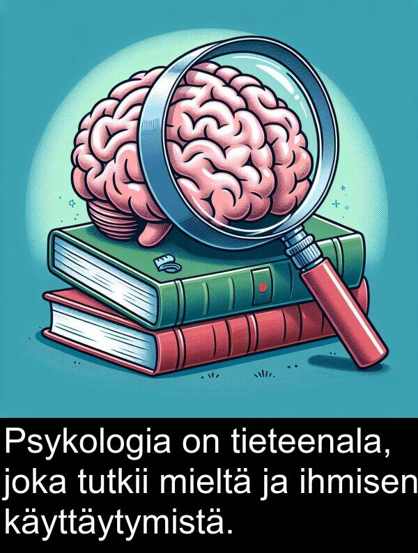 käyttäytymistä: Psykologia on tieteenala, joka tutkii mieltä ja ihmisen käyttäytymistä.