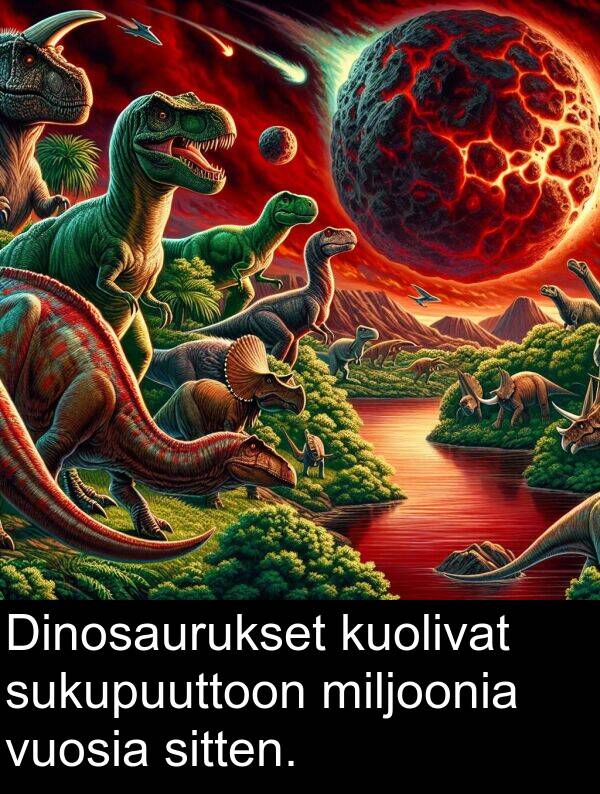 sitten: Dinosaurukset kuolivat sukupuuttoon miljoonia vuosia sitten.