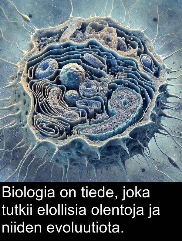 elollisia: Biologia on tiede, joka tutkii elollisia olentoja ja niiden evoluutiota.