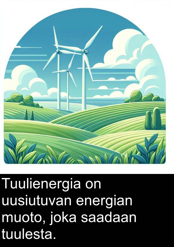 saadaan: Tuulienergia on uusiutuvan energian muoto, joka saadaan tuulesta.