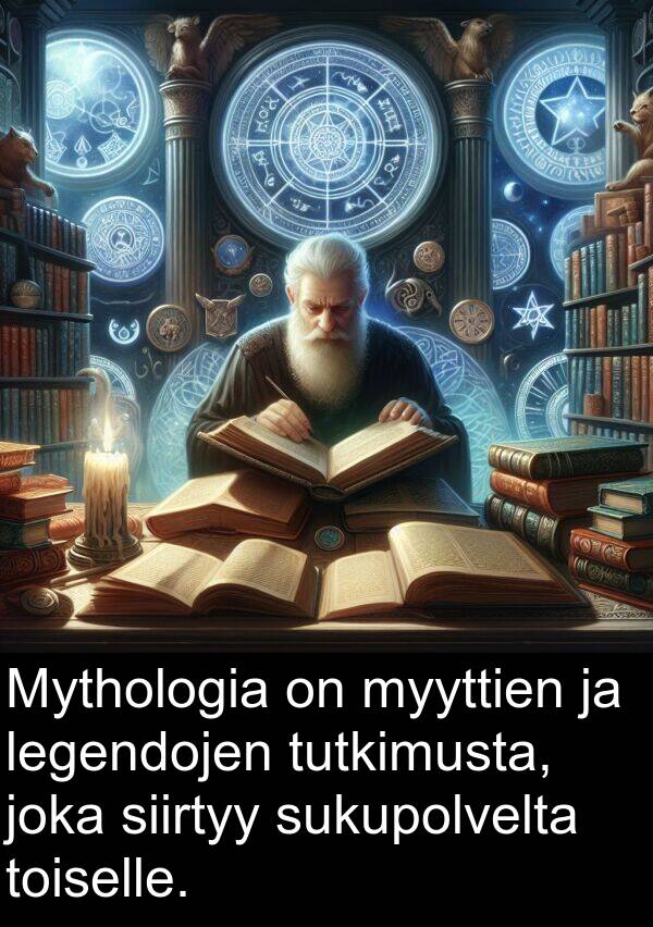 sukupolvelta: Mythologia on myyttien ja legendojen tutkimusta, joka siirtyy sukupolvelta toiselle.