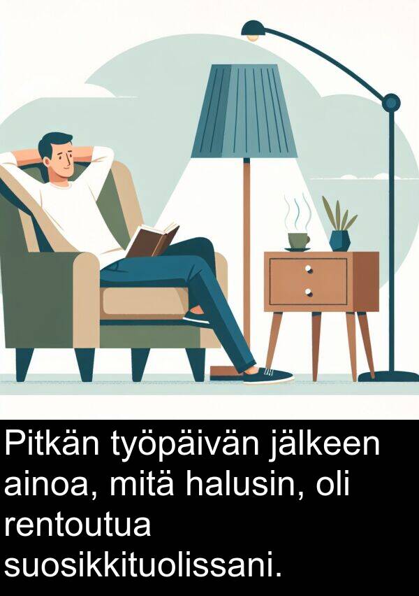 mitä: Pitkän työpäivän jälkeen ainoa, mitä halusin, oli rentoutua suosikkituolissani.