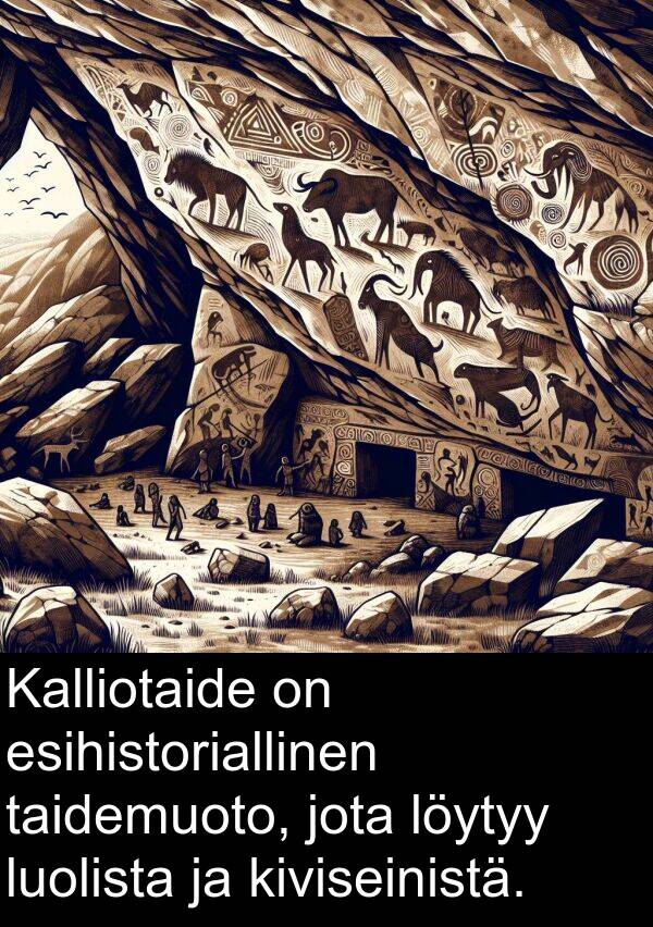 esihistoriallinen: Kalliotaide on esihistoriallinen taidemuoto, jota löytyy luolista ja kiviseinistä.