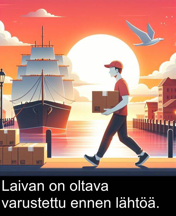 ennen: Laivan on oltava varustettu ennen lähtöä.