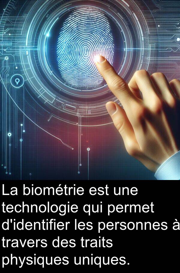 uniques: La biométrie est une technologie qui permet d'identifier les personnes à travers des traits physiques uniques.