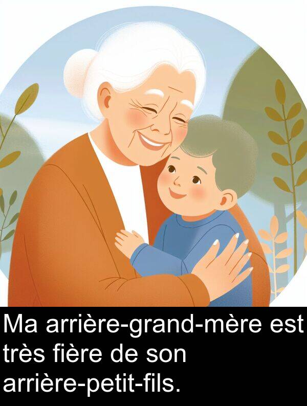 fière: Ma arrière-grand-mère est très fière de son arrière-petit-fils.