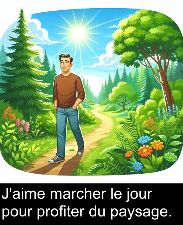 marcher: J'aime marcher le jour pour profiter du paysage.