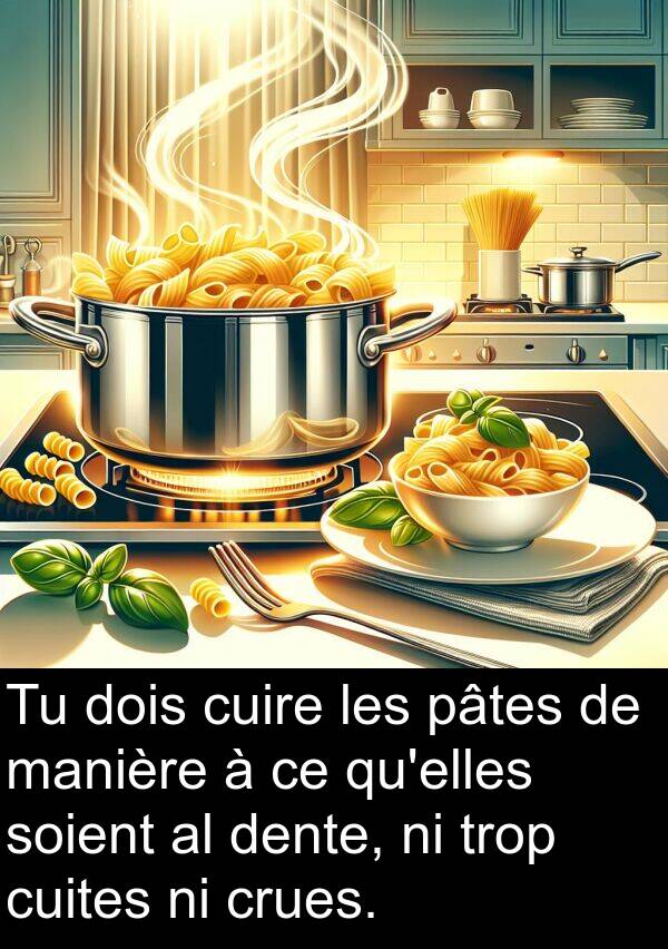 pâtes: Tu dois cuire les pâtes de manière à ce qu'elles soient al dente, ni trop cuites ni crues.