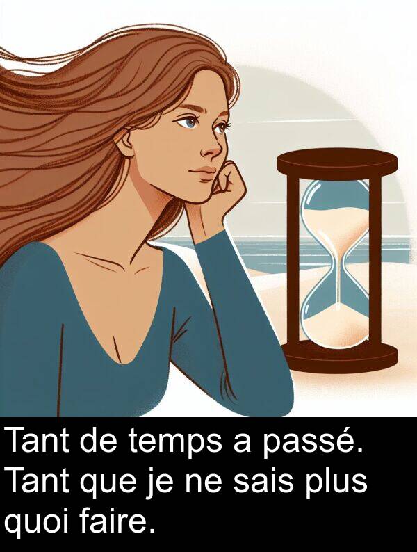 faire: Tant de temps a passé. Tant que je ne sais plus quoi faire.