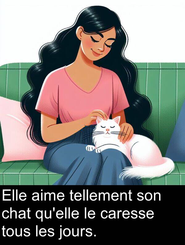 aime: Elle aime tellement son chat qu'elle le caresse tous les jours.