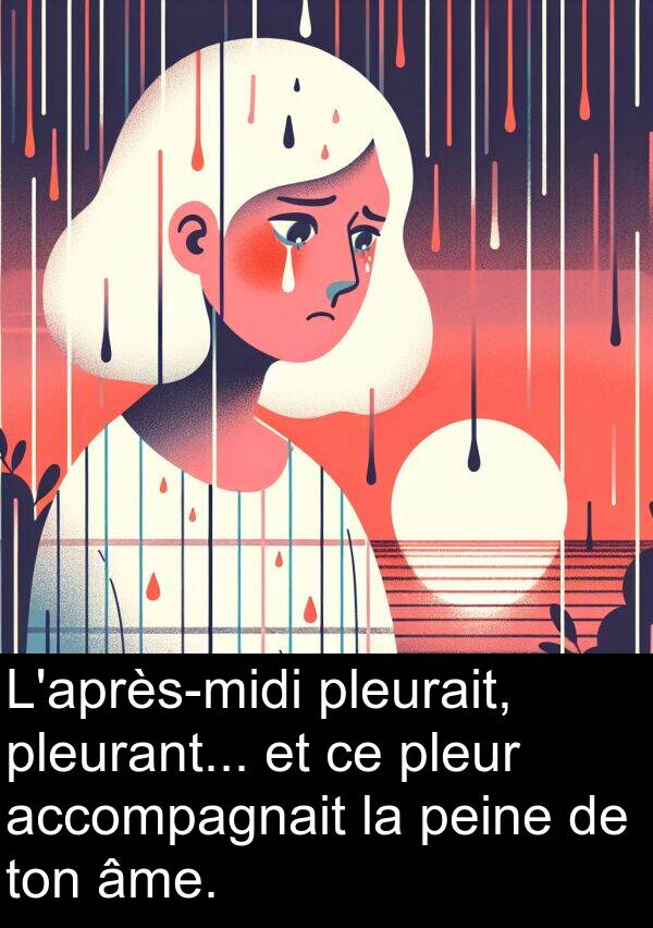 âme: L'après-midi pleurait, pleurant... et ce pleur accompagnait la peine de ton âme.