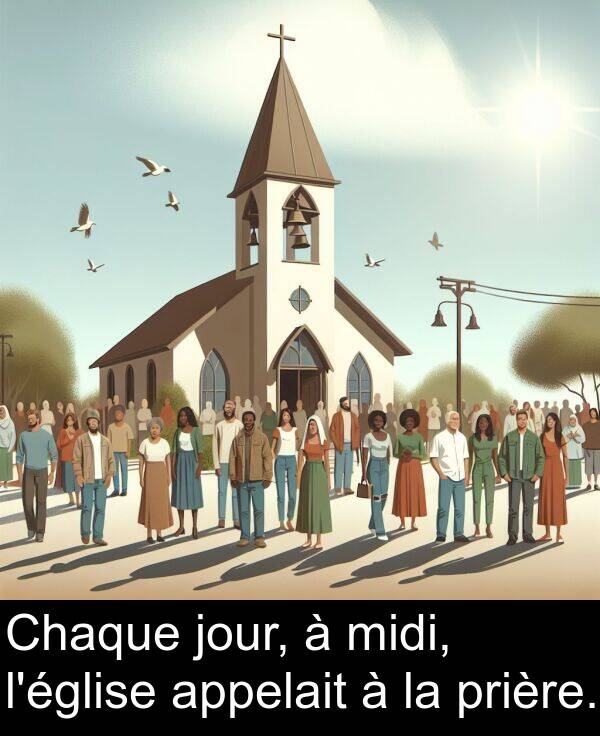 appelait: Chaque jour, à midi, l'église appelait à la prière.