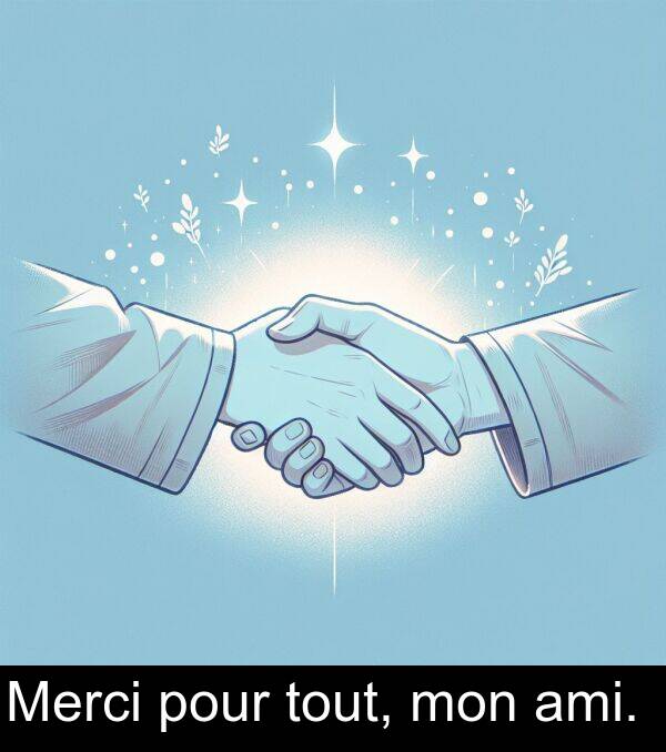 ami: Merci pour tout, mon ami.