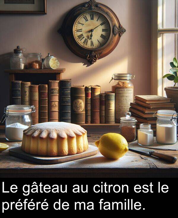 famille: Le gâteau au citron est le préféré de ma famille.