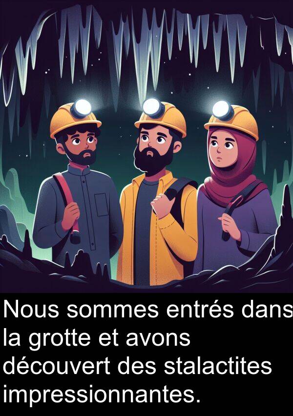 impressionnantes: Nous sommes entrés dans la grotte et avons découvert des stalactites impressionnantes.