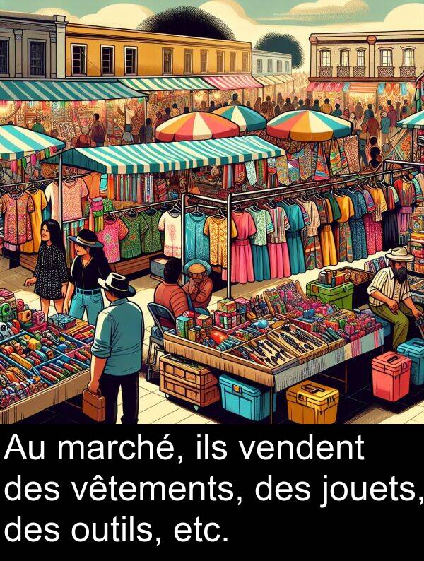 vendent: Au marché, ils vendent des vêtements, des jouets, des outils, etc.