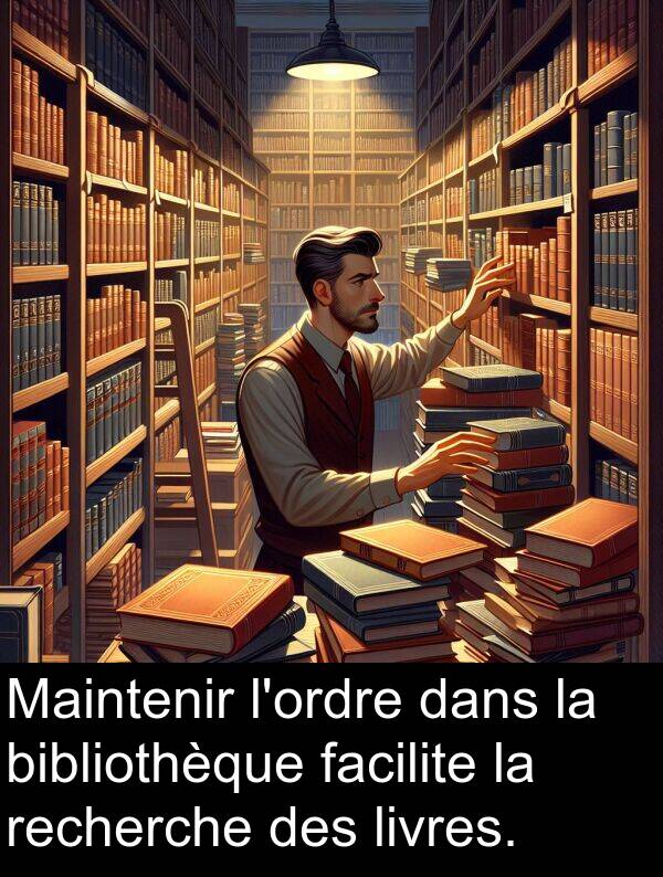 facilite: Maintenir l'ordre dans la bibliothèque facilite la recherche des livres.