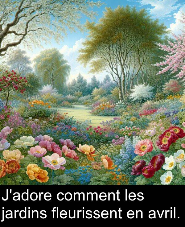 avril: J'adore comment les jardins fleurissent en avril.