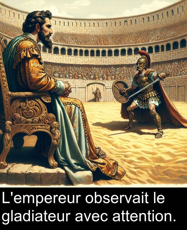 attention: L'empereur observait le gladiateur avec attention.