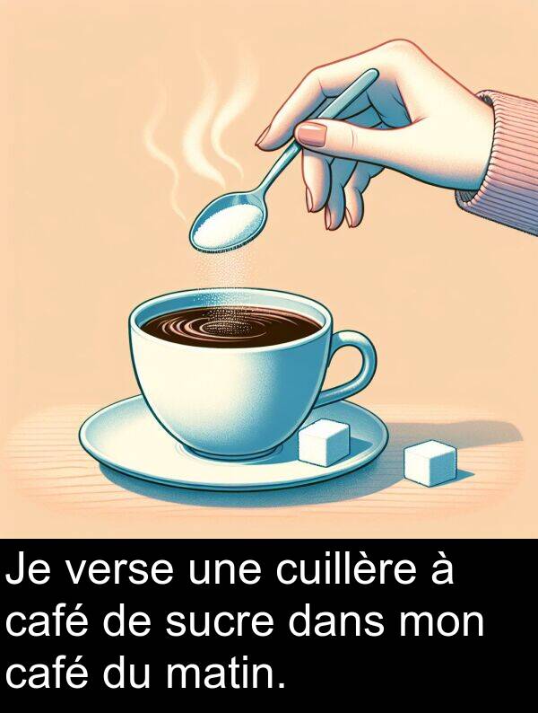 verse: Je verse une cuillère à café de sucre dans mon café du matin.