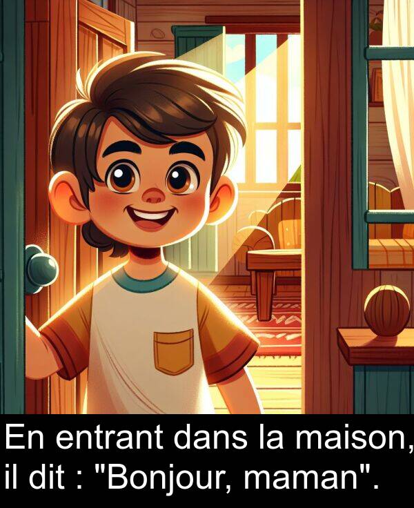 maison: En entrant dans la maison, il dit : "Bonjour, maman".