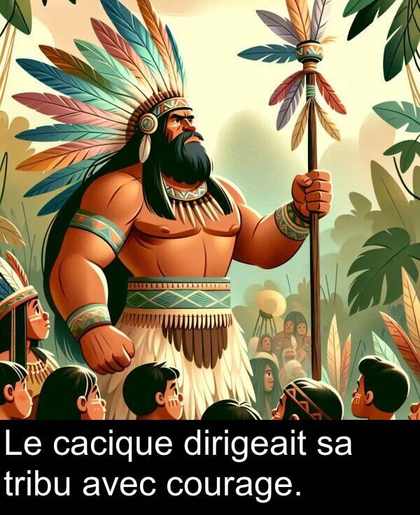 avec: Le cacique dirigeait sa tribu avec courage.