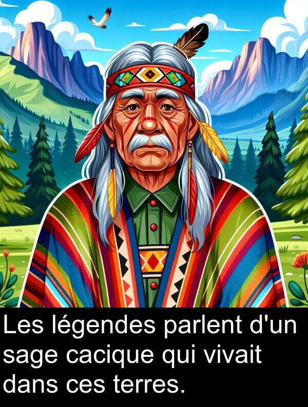 sage: Les légendes parlent d'un sage cacique qui vivait dans ces terres.