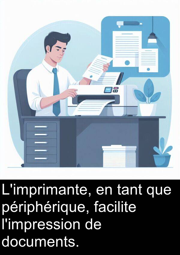 facilite: L'imprimante, en tant que périphérique, facilite l'impression de documents.