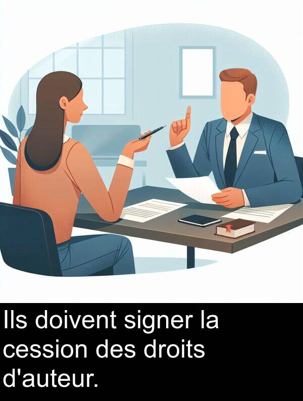 signer: Ils doivent signer la cession des droits d'auteur.