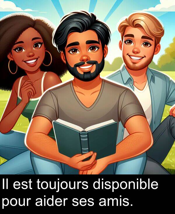 aider: Il est toujours disponible pour aider ses amis.